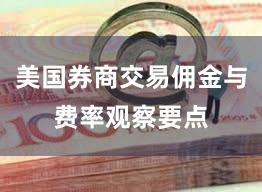 美国券商交易佣金与费率观察要点