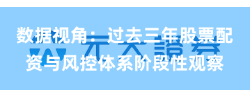 数据视角：过去三年股票配资与风控体系阶段性观察