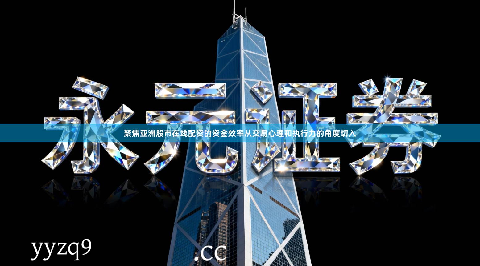 聚焦亚洲股市在线配资的资金效率从交易心理和执行力的角度切入