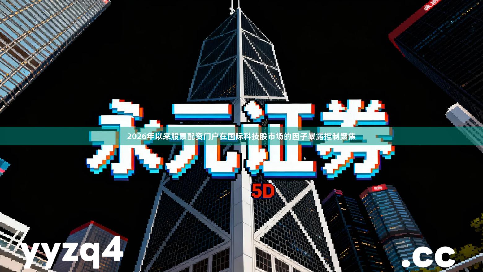 2026年以来股票配资门户在国际科技股市场的因子暴露控制聚焦