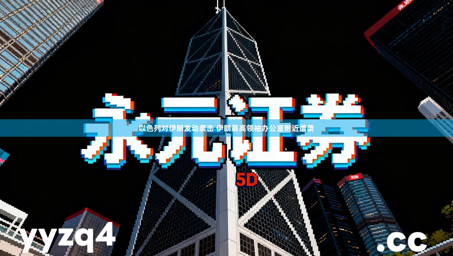 以色列对伊朗发动袭击 伊朗最高领袖办公室附近遭袭