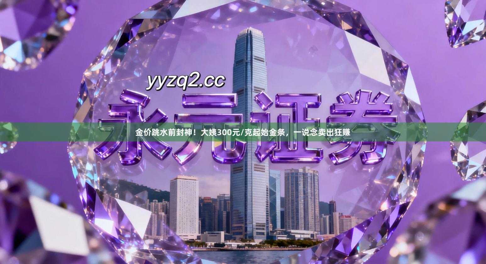 金价跳水前封神！大姨300元/克起始金条，一说念卖出狂赚
