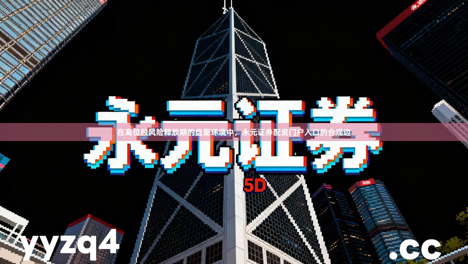 在高位股风险释放期的盘面环境中，永元证券配资门户入口的合规边