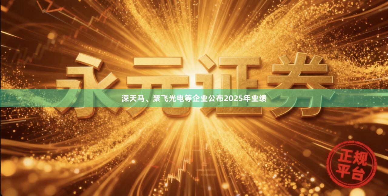 深天马、聚飞光电等企业公布2025年业绩